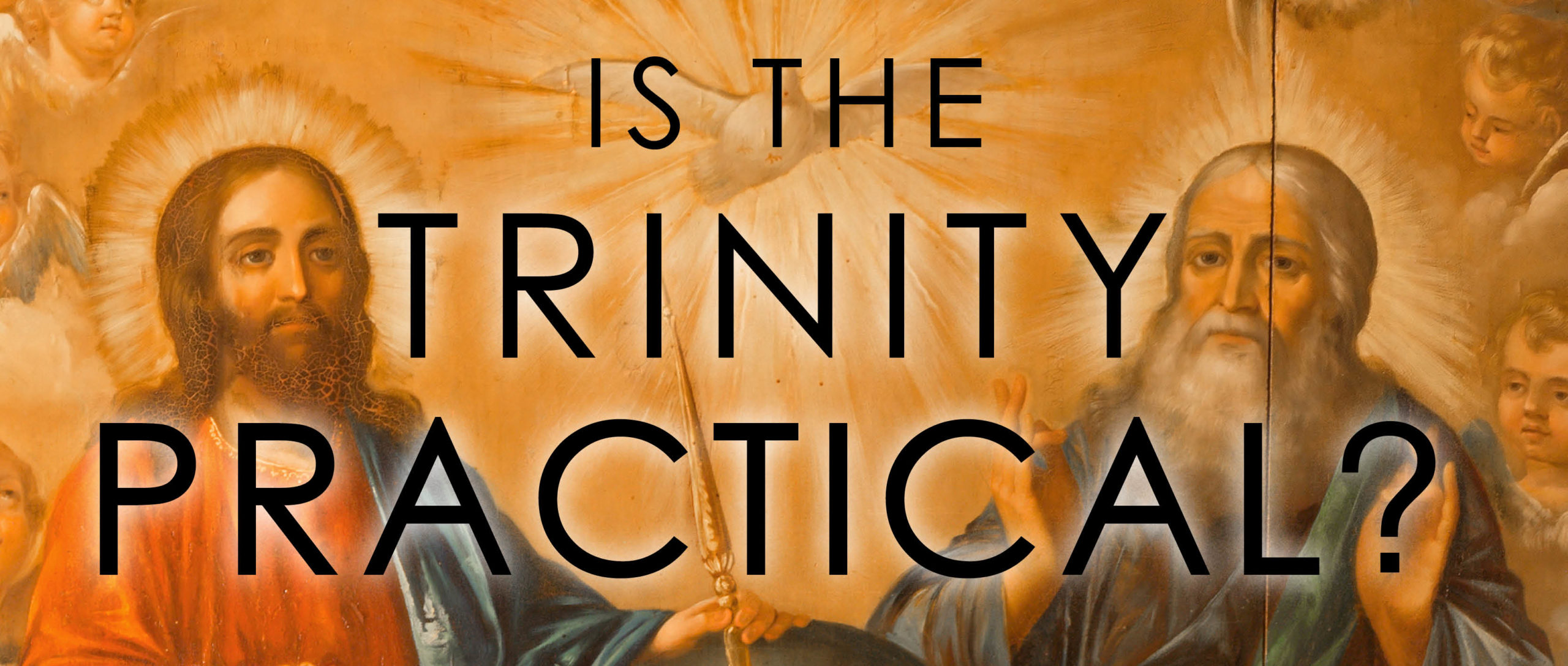 Is The Trinity Practical? – Part 4